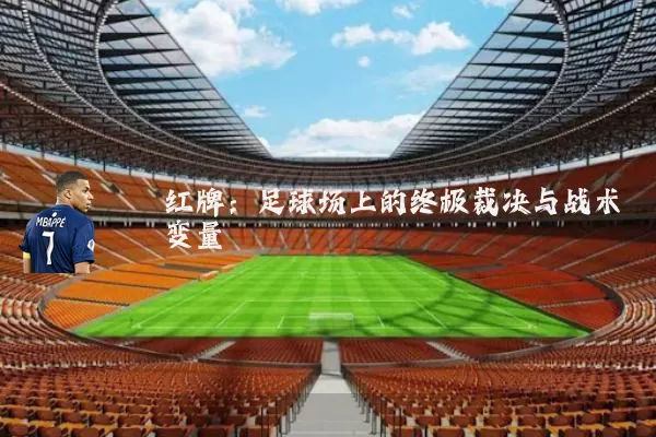 红牌:足球场上的终极裁决与战术变量