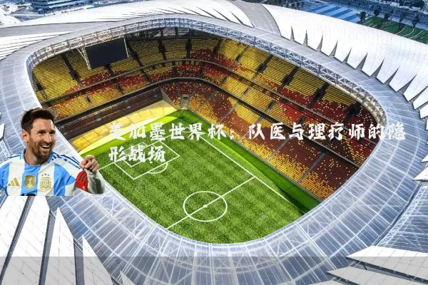 美加墨世界杯：队医与理疗师的隐形战场