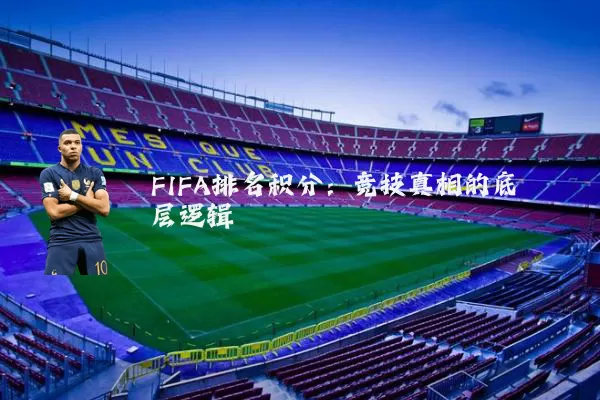 FIFA排名积分:竞技真相的底层逻辑